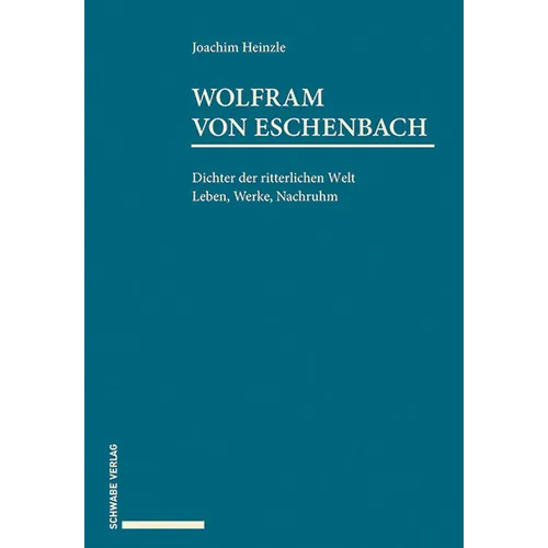 Wolfram Von Eschenbach: Dichter Der Ritterlichen Welt. Leben, Werke, Nachruhm.