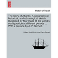 The Story of Atlantis. a Geographical, Historical, and Ethnological Sketch. Illustrated by Four Maps of the World's Configuration at Different Periods