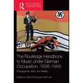 The Routledge Handbook to Music Under German Occupation, 1938-1945: Propaganda, Myth and Reality