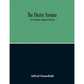 The Electric Furnace; Its Construction, Operation And Uses