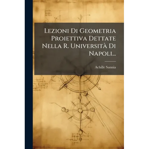 Lezioni Di Geometria Proiettiva Dettate Nella R. UniversitÃ Di Napoli...