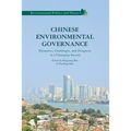 Chinese Environmental Governance: Dynamics, Challenges, and Prospects in a Changing Society