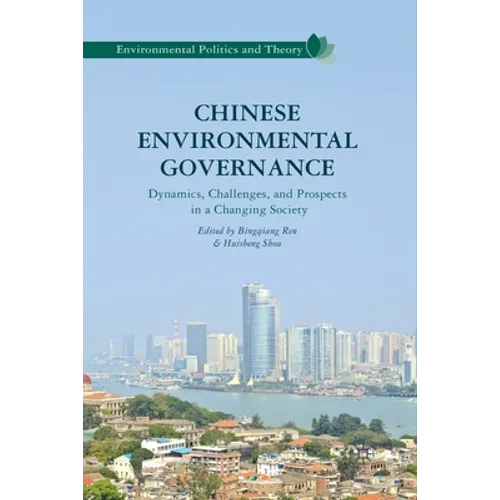 Chinese Environmental Governance: Dynamics, Challenges, and Prospects in a Changing Society