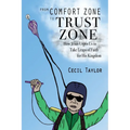From Comfort Zone to Trust Zone: How Jesus Urges us to take Leaps of Faith for His Kingdom