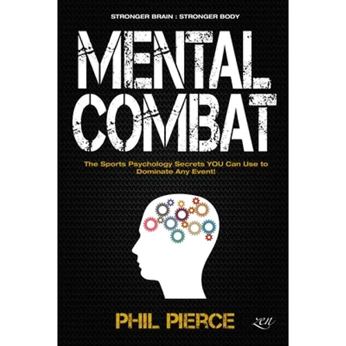 Mental Combat: The Sports Psychology Secrets You Can Use to Dominate Any Event! (Stronger Brain: Stronger Body)