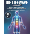 Die LifeWave Patch-Bibel: [8 in 1] Meistern Sie die Phototherapie, um Heilung, Energie, Schmerzlinderung, Regeneration, Entspannung und Natürlichen Sc
