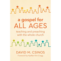 A Gospel for All Ages: Teaching and Preaching with the Whole Church
