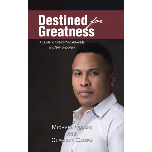 Destined for Greatness: A Guide to Overcoming Adversity and Self-Discovery