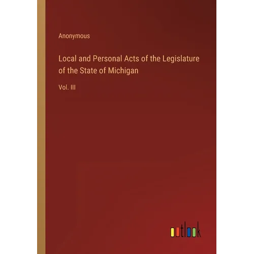 Local and Personal Acts of the Legislature of the State of Michigan: Vol. III