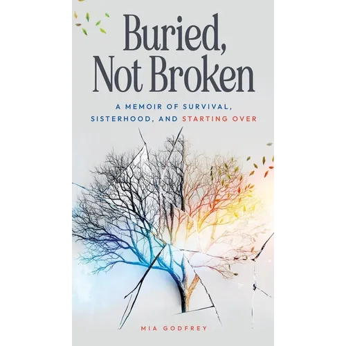 Buried, Not Broken: A Memoir of Survival, Sisterhood, and Starting Over