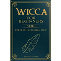 Wicca For Beginners: : Book of Spells and herbal magic.