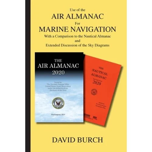 Use of the Air Almanac For Marine Navigation: With a Comparison to the Nautical Almanac and Extended Discussion of the Sky Diagrams