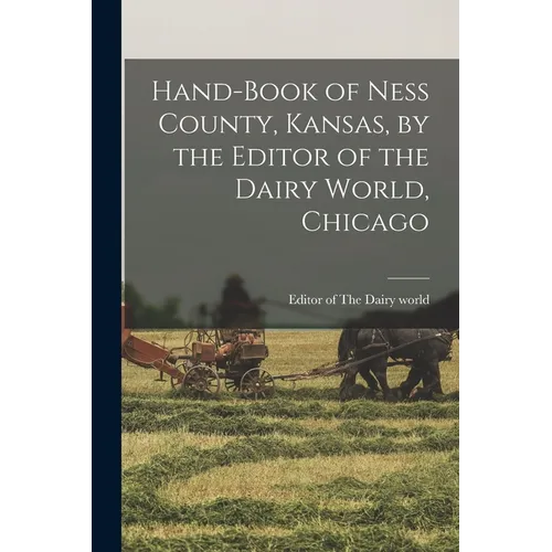 Hand-book of Ness County, Kansas, by the Editor of the Dairy World, Chicago