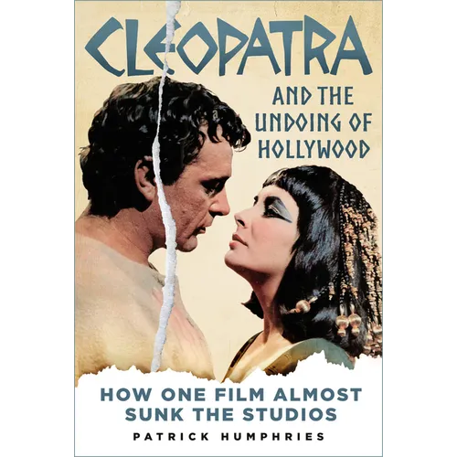 Cleopatra and the Undoing of Hollywood: How One Film Almost Sunk the Studios