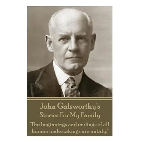 John Galsworthy's Stories For My Family: "The beginnings and endings of all human undertakings are untidy."