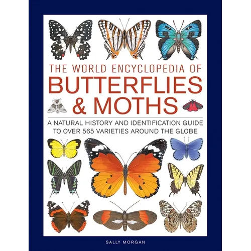 The World Encyclopedia of Butterflies & Moths: A Natural History and Identification Guide to Over 565 Varieties Around the Globe