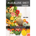 Alkaline Diet Cookbook: Appetizing Healthy Food Recipes for Improving Health (Delicious Recipes to Shed Weight and Feel Great)