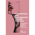 Postfeminism and Contemporary Vampire Romance: Representations of Gender and Sexuality in Film and Television