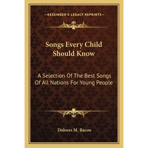 Songs Every Child Should Know: A Selection Of The Best Songs Of All Nations For Young People