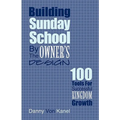Building Sunday School by the Owner's Design: 100 Tools for Successful Kingdom Growth