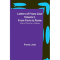 Letters of Franz Liszt Volume I, from Paris to Rome: Years of Travel as a Virtuoso