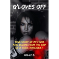 G'Loves Off: True Story of My Fight and Escape From The Grip of A Toxic Narcissist