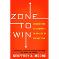 Zone to Win: Organizing to Compete in an Age of Disruption