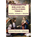 Fundamentos Bíblicos del Catolicismo II: : María, Virgen y Madre