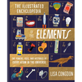 The Illustrated Encyclopedia of the Elements: The Powers, Uses, and Histories of Every Atom in the Universe
