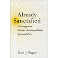 Already Sanctified: A Theology of the Christian Life in Light of God's Completed Work