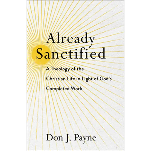 Already Sanctified: A Theology of the Christian Life in Light of God's Completed Work