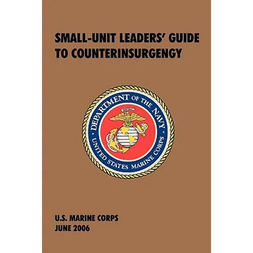 Small-Unit Leaders' Guide to Counterinsurgency: The Official U.S. Marine Corps Manual
