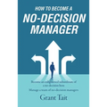 How to Become a No-Decision Manager: Become an enlightened subordinate of a no-decision boss, Manage a team of no-decision managers