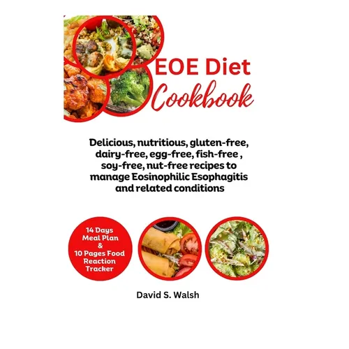 EOE Diet Cookbook: Delicious, nutritious, gluten-free, dairy-free, egg-free, fish-free, soy-free, nut-free recipes to manage Eosinophilic
