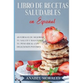 Libro de Recetas Saludables en Español: 48 Formas de Mejorar Tu Salud y Mantener Tu Peso Ideal