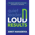 Quiet Leader, Loud Results: How Quiet Leaders Drive Outcomes That Speak for Themselves