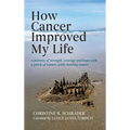 How Cancer Improved My Life: A Journey of Strength, Courage, and Hope with a Pinch of Humor, While Battling