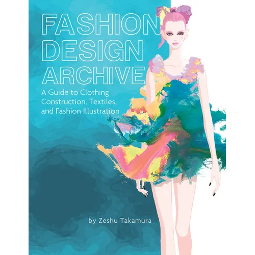 Fashion Design Archive: A Guide to Clothing Construction, Textiles, and Fashion Illustration