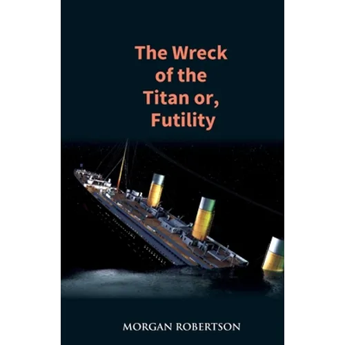 The Wreck of the Titan: The Novel That Foretold the Sinking of the Titanic