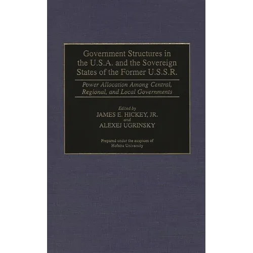 Government Structures in the U.S.A. and the Sovereign States of the Former U.S.S.R.: Power Allocation Among Central, Regional, and Local Governments