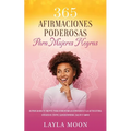365 Afirmaciones Poderosas Para Mujeres Negras: Reprograma Tu Mente Para Aumentar La Confianza y La Autoestima, Atraer El Éxito, Ganar Dinero, Salud y