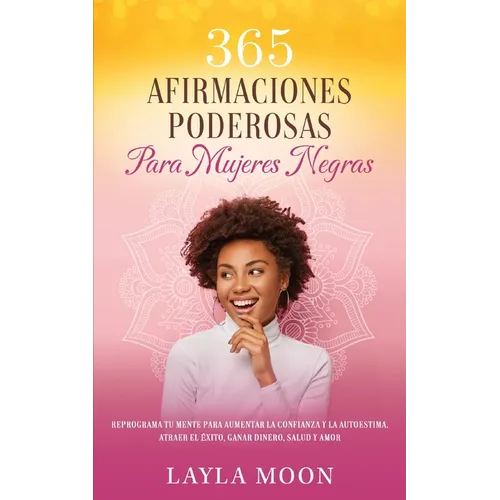 365 Afirmaciones Poderosas Para Mujeres Negras: Reprograma Tu Mente Para Aumentar La Confianza y La Autoestima, Atraer El Éxito, Ganar Dinero, Salud y