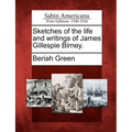 Sketches of the Life and Writings of James Gillespie Birney.