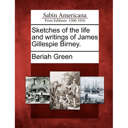 Sketches of the Life and Writings of James Gillespie Birney.