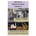 Practical Essential Book for HVAC: Ultimate guide for installing A/C, heater and refrigerator maintenance