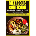 Metabolic Confusion Cookbook and Meal Plan for Senior: Understanding nutritional needs and tailored workouts to maintain a healthy weight and fitness