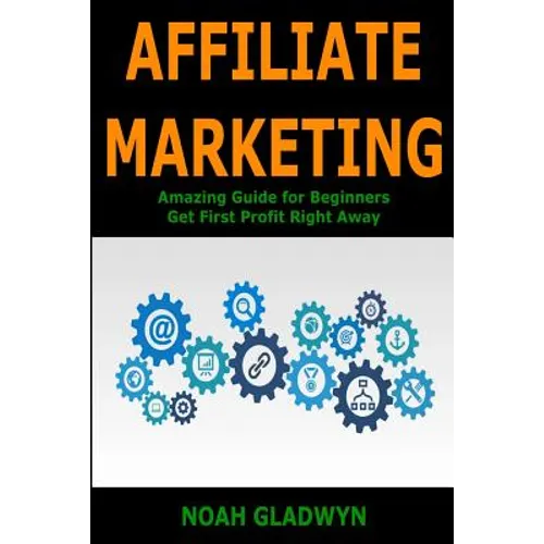 Affiliate Marketing: Amazing Guide for Beginners Get First Profit Right Away