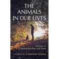 The Animals In Our Lives: Stories of Companionship and Awe