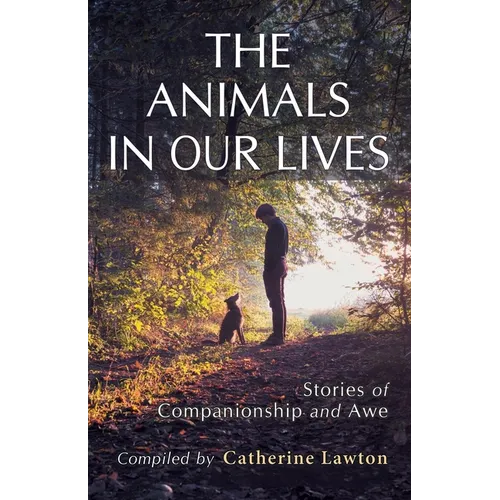 The Animals In Our Lives: Stories of Companionship and Awe
