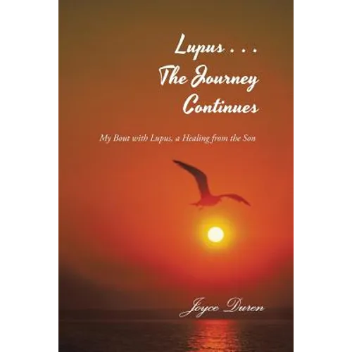 Lupus . . . The Journey Continues: My Bout with Lupus, a Healing from the Son